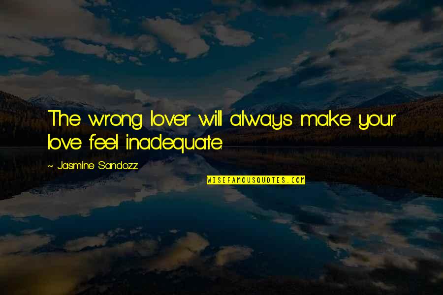 I Am Inadequate Quotes By Jasmine Sandozz: The wrong lover will always make your love
