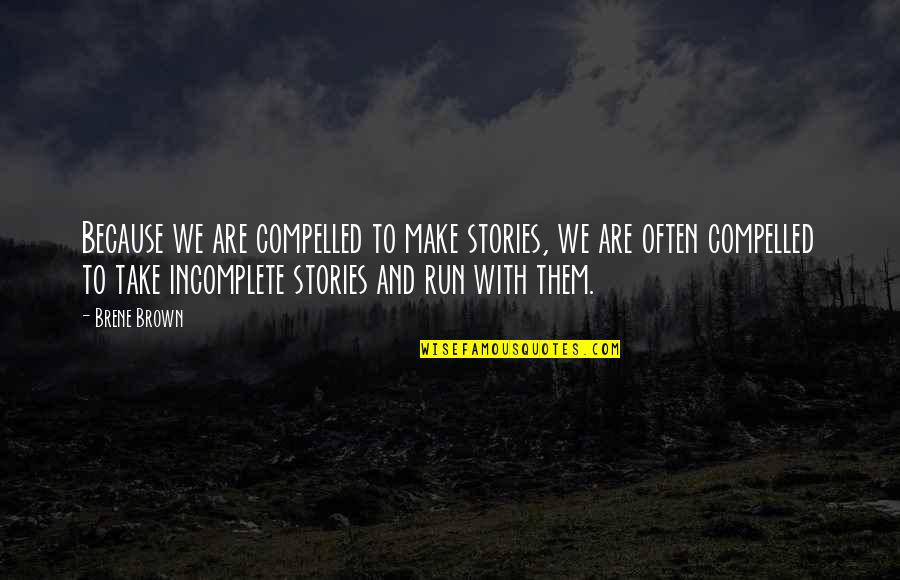 I Am Incomplete Quotes By Brene Brown: Because we are compelled to make stories, we