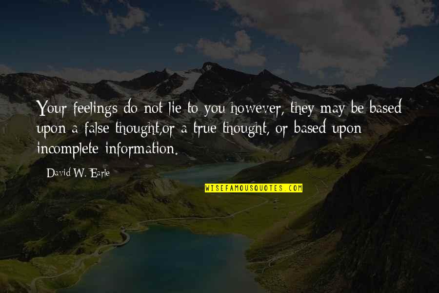 I Am Incomplete Quotes By David W. Earle: Your feelings do not lie to you;however, they