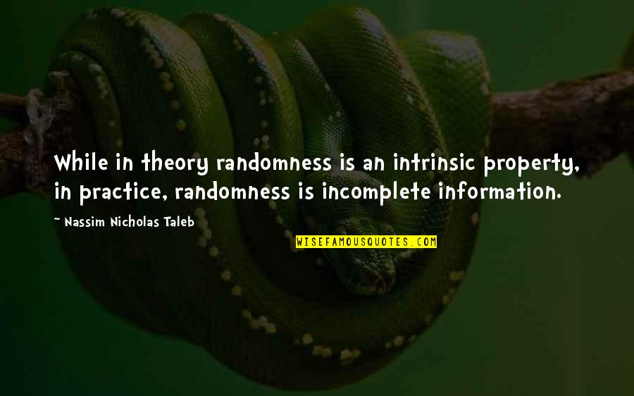 I Am Incomplete Quotes By Nassim Nicholas Taleb: While in theory randomness is an intrinsic property,