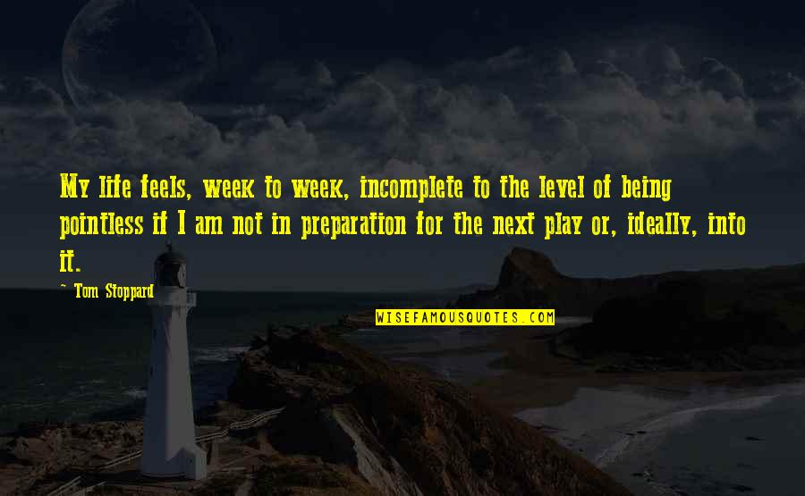 I Am Incomplete Quotes By Tom Stoppard: My life feels, week to week, incomplete to