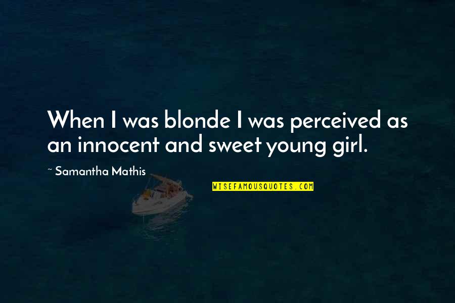 I Am Innocent Girl Quotes By Samantha Mathis: When I was blonde I was perceived as