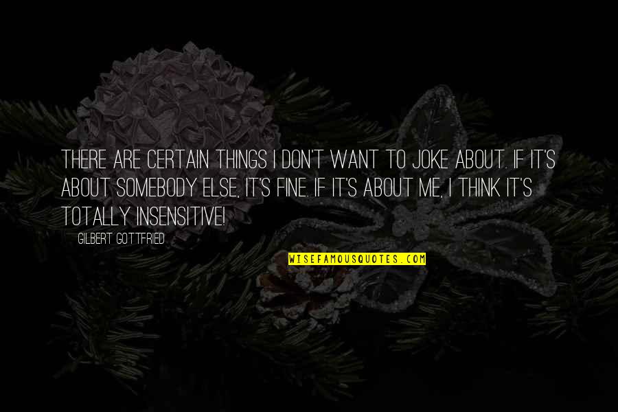 I Am Insensitive Quotes By Gilbert Gottfried: There are certain things I don't want to