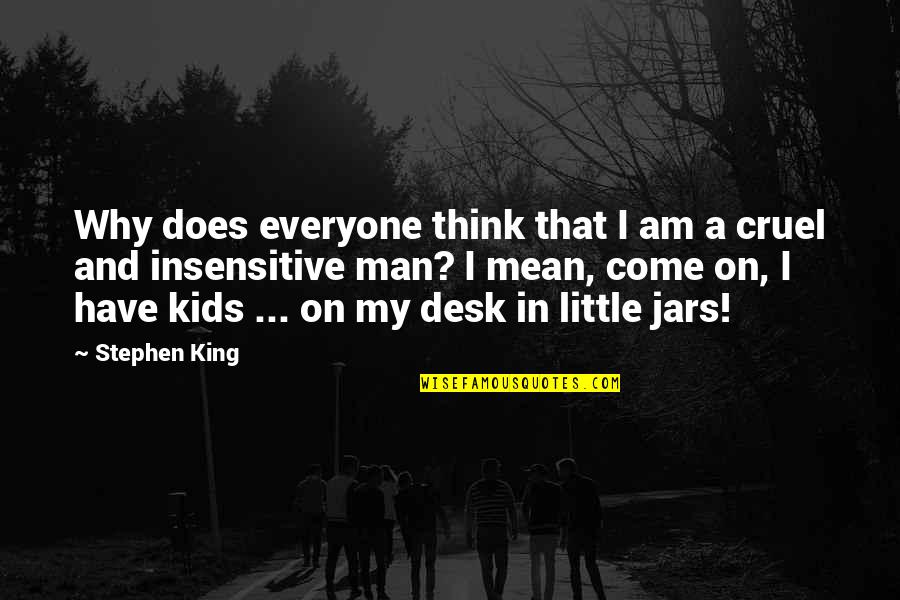 I Am Insensitive Quotes By Stephen King: Why does everyone think that I am a