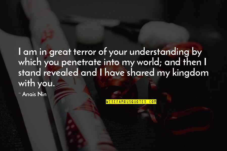 I Am Into You Quotes By Anais Nin: I am in great terror of your understanding