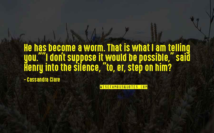 I Am Into You Quotes By Cassandra Clare: He has become a worm. That is what