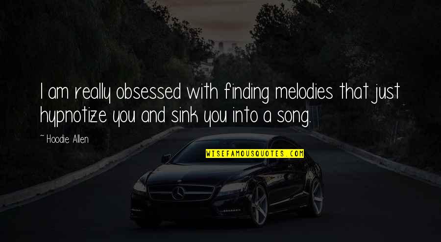 I Am Into You Quotes By Hoodie Allen: I am really obsessed with finding melodies that