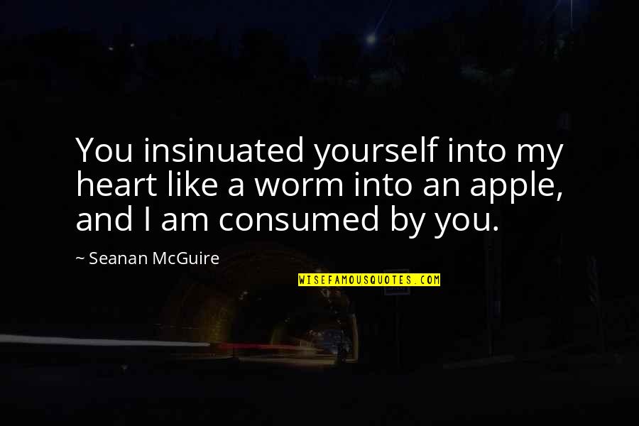 I Am Into You Quotes By Seanan McGuire: You insinuated yourself into my heart like a