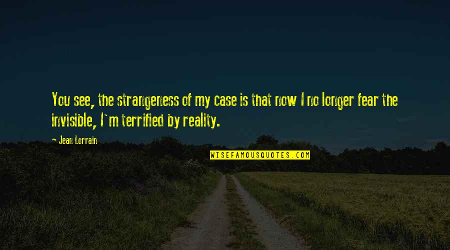 I Am Invisible Quotes By Jean Lorrain: You see, the strangeness of my case is