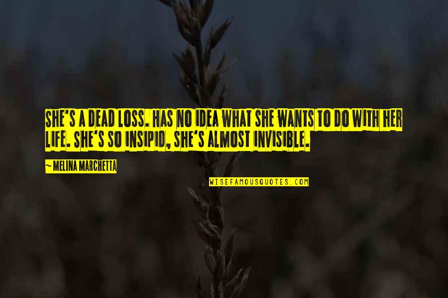I Am Invisible Quotes By Melina Marchetta: She's a dead loss. Has no idea what