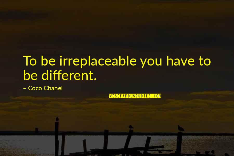 I Am Irreplaceable Quotes By Coco Chanel: To be irreplaceable you have to be different.