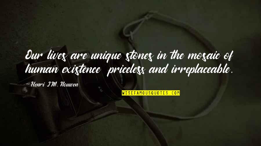 I Am Irreplaceable Quotes By Henri J.M. Nouwen: Our lives are unique stones in the mosaic