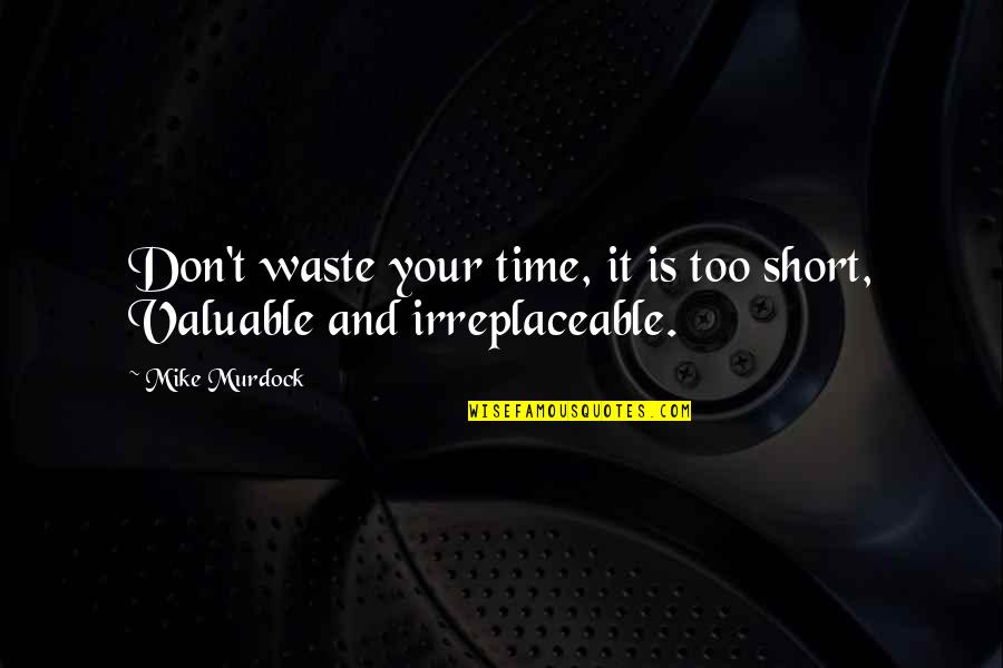 I Am Irreplaceable Quotes By Mike Murdock: Don't waste your time, it is too short,