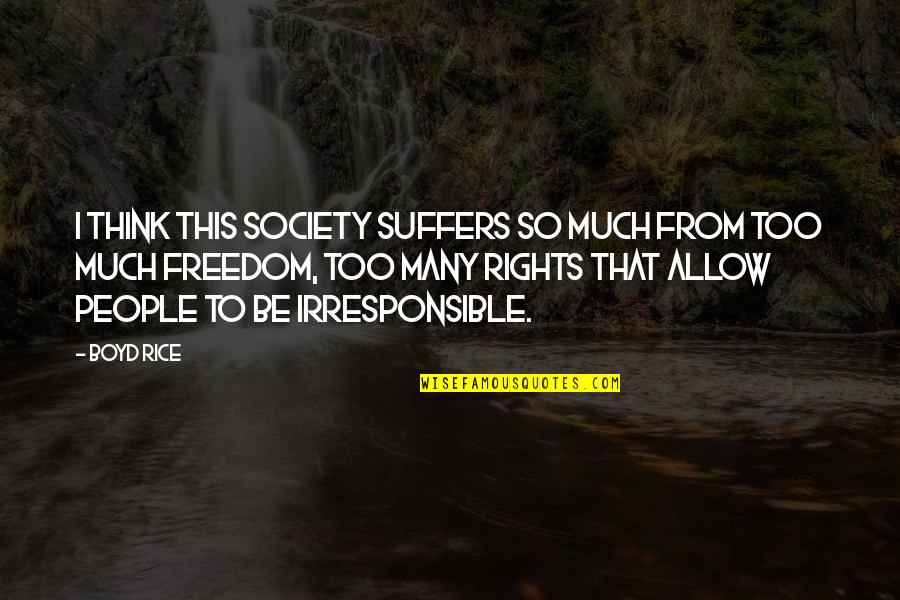 I Am Irresponsible Quotes By Boyd Rice: I think this society suffers so much from