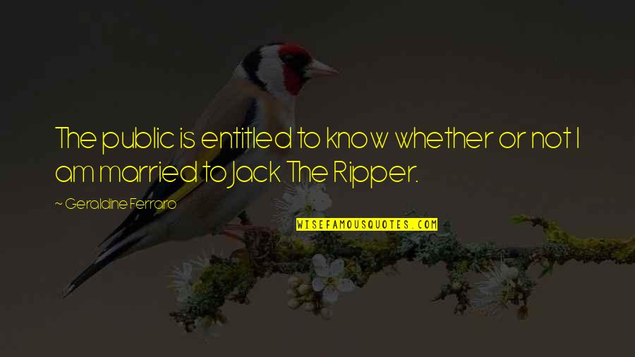 I Am Jack Quotes By Geraldine Ferraro: The public is entitled to know whether or