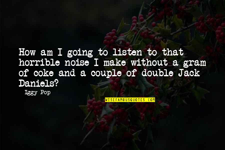 I Am Jack Quotes By Iggy Pop: How am I going to listen to that