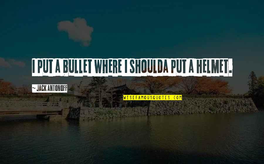 I Am Jack Quotes By Jack Antonoff: I put a bullet where I shoulda put