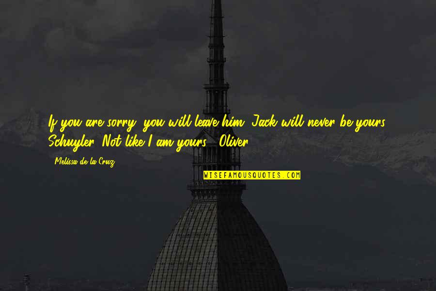 I Am Jack Quotes By Melissa De La Cruz: If you are sorry, you will leave him.
