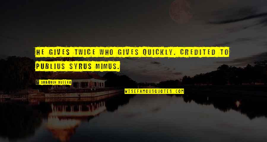 I Am Joaquin Quotes By Joaquin Miller: He gives twice who gives quickly. credited to