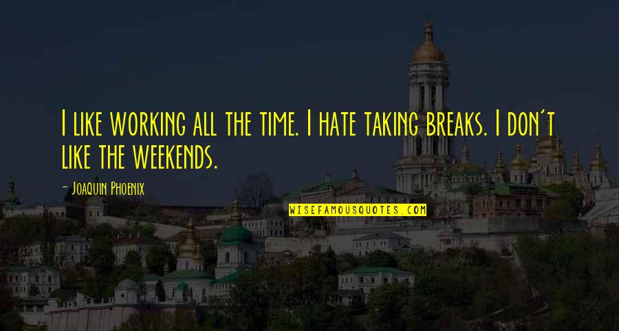 I Am Joaquin Quotes By Joaquin Phoenix: I like working all the time. I hate