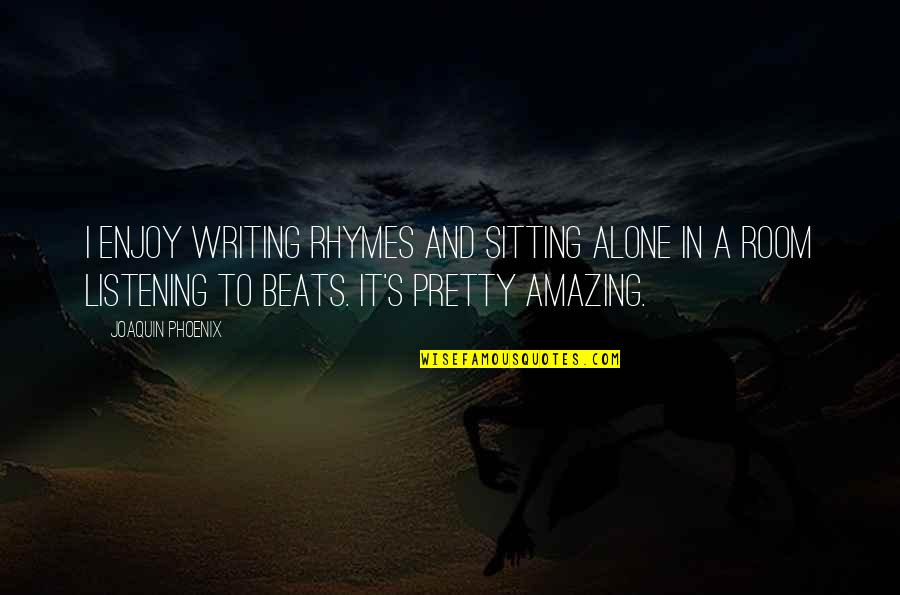 I Am Joaquin Quotes By Joaquin Phoenix: I enjoy writing rhymes and sitting alone in