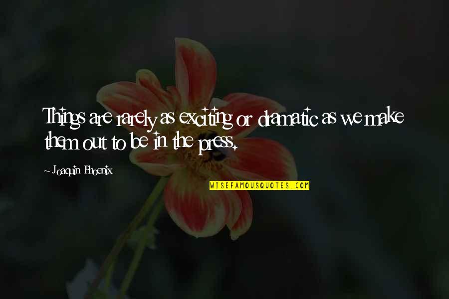 I Am Joaquin Quotes By Joaquin Phoenix: Things are rarely as exciting or dramatic as