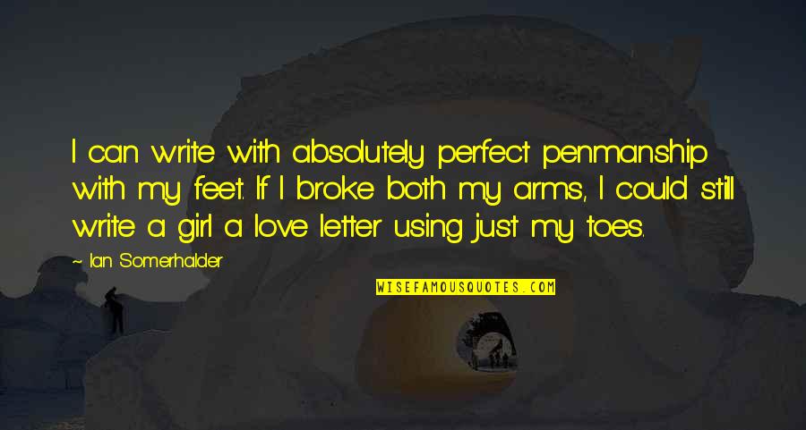 I Am Just A Girl Quotes By Ian Somerhalder: I can write with absolutely perfect penmanship with