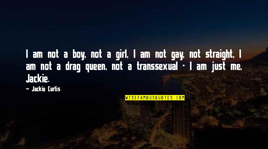 I Am Just A Girl Quotes By Jackie Curtis: I am not a boy, not a girl,