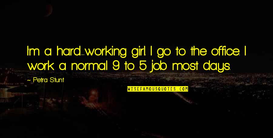 I Am Just A Normal Girl Quotes By Petra Stunt: I'm a hard-working girl. I go to the