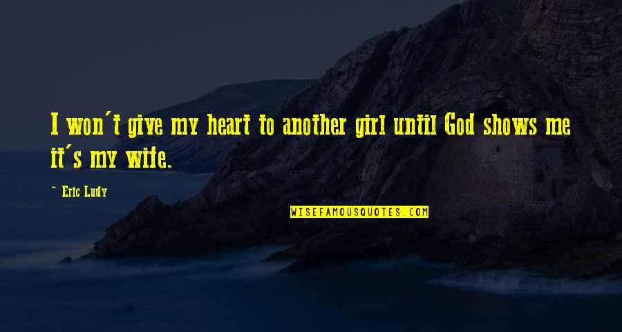 I Am Just Another Girl Quotes By Eric Ludy: I won't give my heart to another girl
