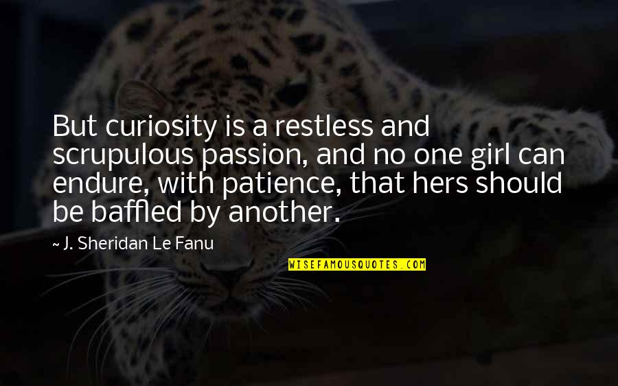 I Am Just Another Girl Quotes By J. Sheridan Le Fanu: But curiosity is a restless and scrupulous passion,