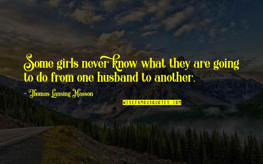 I Am Just Another Girl Quotes By Thomas Lansing Masson: Some girls never know what they are going