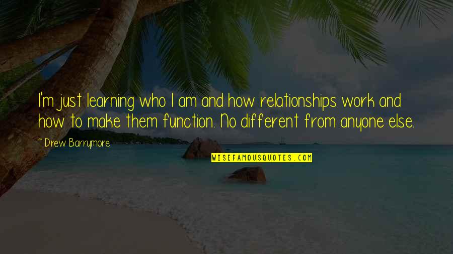 I Am Just Different Quotes By Drew Barrymore: I'm just learning who I am and how
