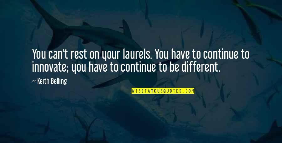 I Am Just Different Quotes By Keith Belling: You can't rest on your laurels. You have