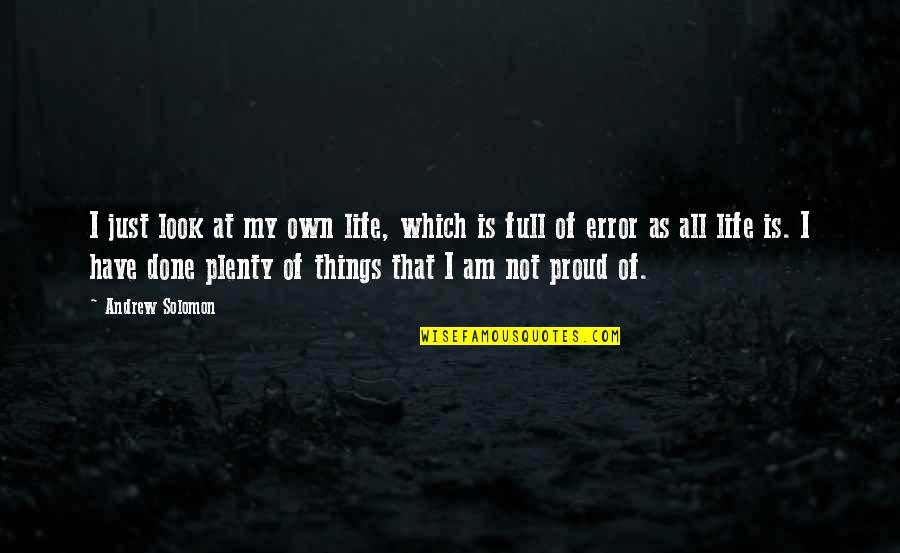 I Am Just Done Quotes By Andrew Solomon: I just look at my own life, which