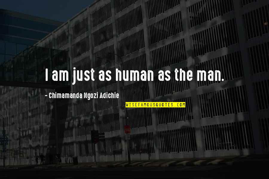 I Am Just Human Quotes By Chimamanda Ngozi Adichie: I am just as human as the man.