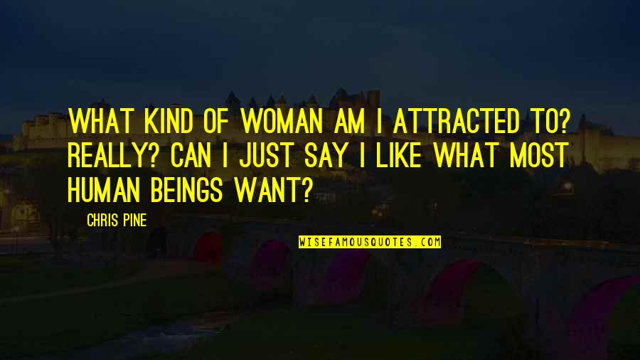 I Am Just Human Quotes By Chris Pine: What kind of woman am I attracted to?