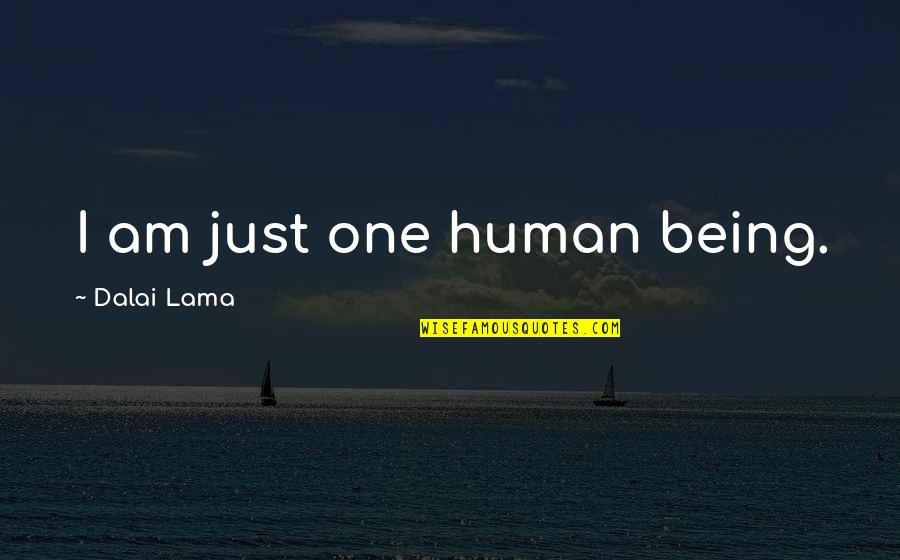 I Am Just Human Quotes By Dalai Lama: I am just one human being.