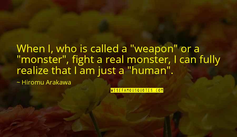 I Am Just Human Quotes By Hiromu Arakawa: When I, who is called a "weapon" or