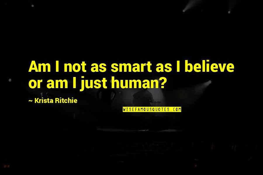I Am Just Human Quotes By Krista Ritchie: Am I not as smart as I believe