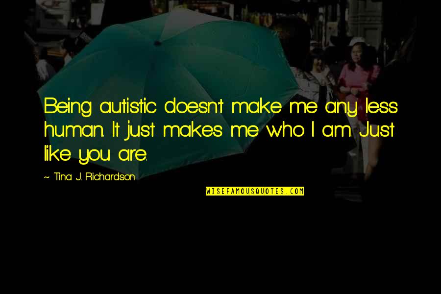 I Am Just Human Quotes By Tina J. Richardson: Being autistic doesn't make me any less human.