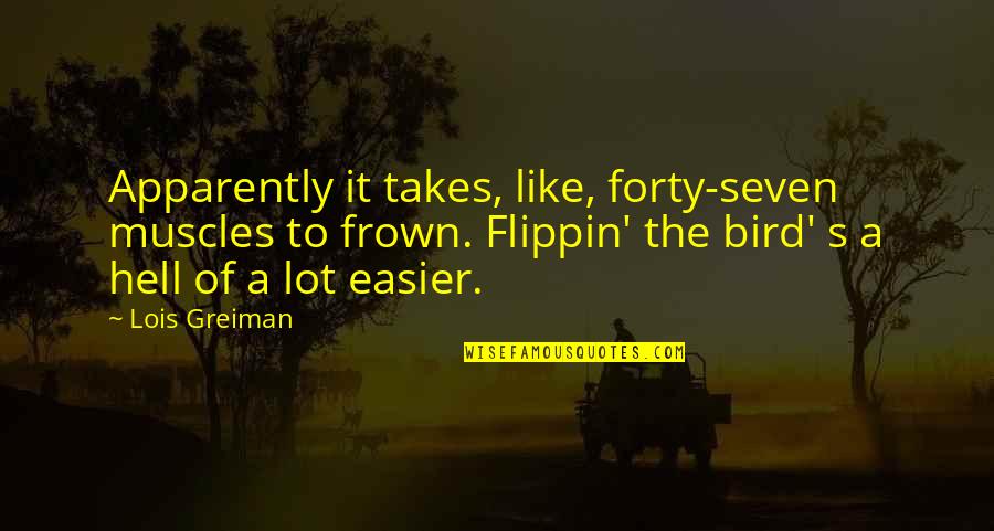 I Am Just Like You Quotes By Lois Greiman: Apparently it takes, like, forty-seven muscles to frown.