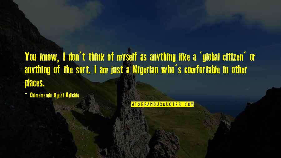 I Am Just Myself Quotes By Chimamanda Ngozi Adichie: You know, I don't think of myself as I Am Just Myself Quotes By Chimamanda Ngozi Adichie: You know, I don't think of myself as