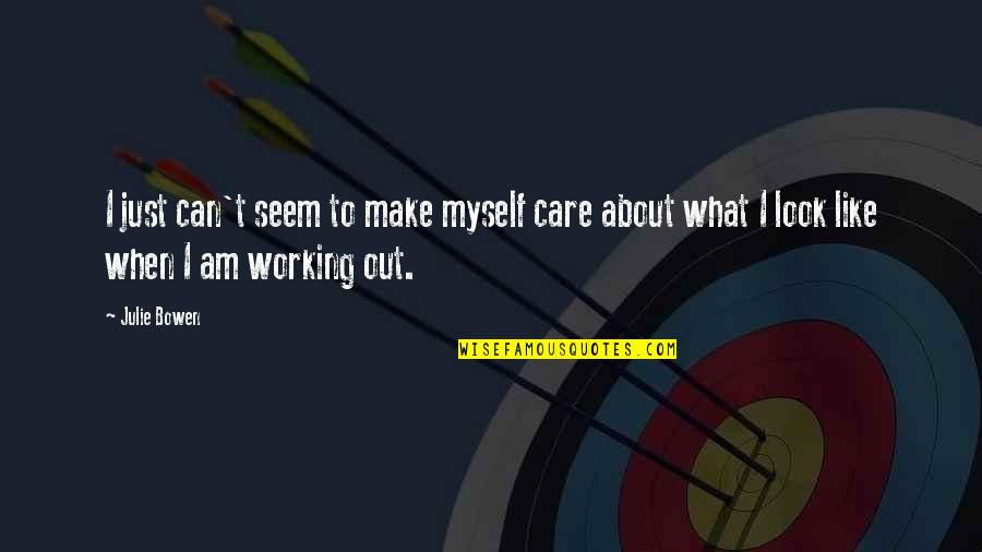 I Am Just Myself Quotes By Julie Bowen: I just can't seem to make myself care