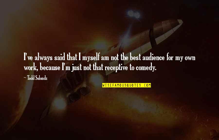 I Am Just Myself Quotes By Todd Solondz: I've always said that I myself am not I Am Just Myself Quotes By Todd Solondz: I've always said that I myself am not