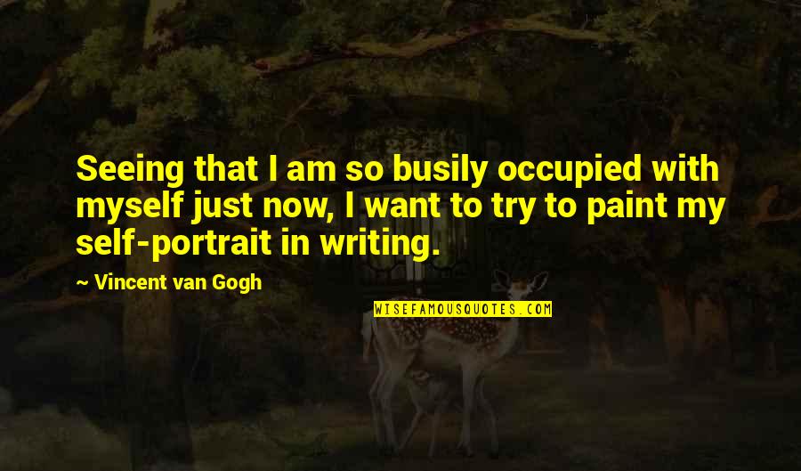 I Am Just Myself Quotes By Vincent Van Gogh: Seeing that I am so busily occupied with I Am Just Myself Quotes By Vincent Van Gogh: Seeing that I am so busily occupied with