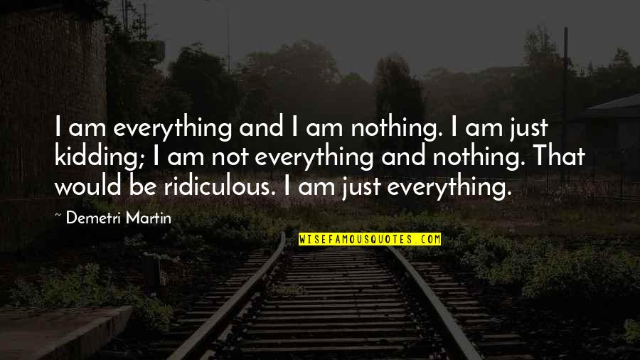 I Am Just Nothing Quotes By Demetri Martin: I am everything and I am nothing. I