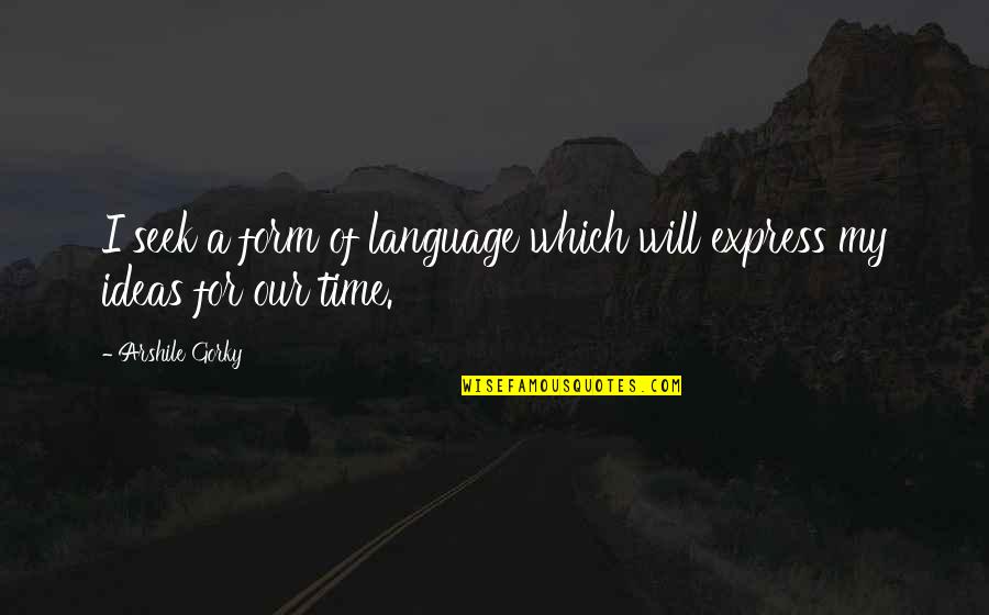 I Am Just One Person Quote Quotes By Arshile Gorky: I seek a form of language which will