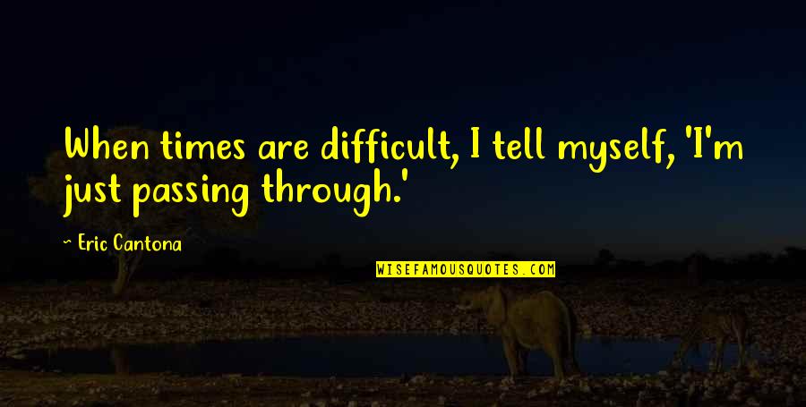 I Am Just Passing Through Quotes By Eric Cantona: When times are difficult, I tell myself, 'I'm
