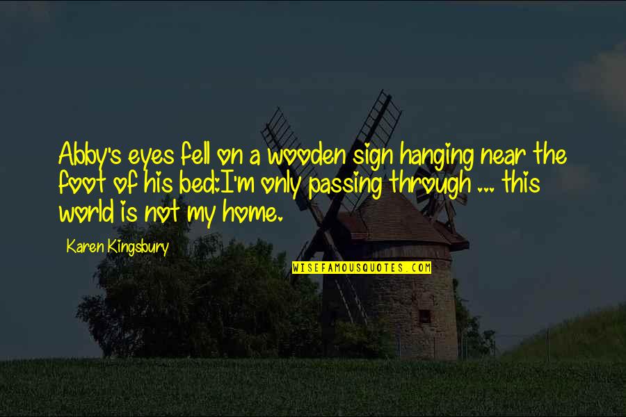 I Am Just Passing Through Quotes By Karen Kingsbury: Abby's eyes fell on a wooden sign hanging